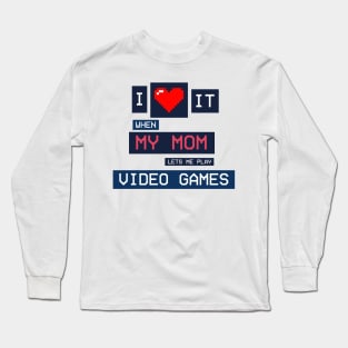 I Love It When My Mom Lets Me Play Video Games Long Sleeve T-Shirt